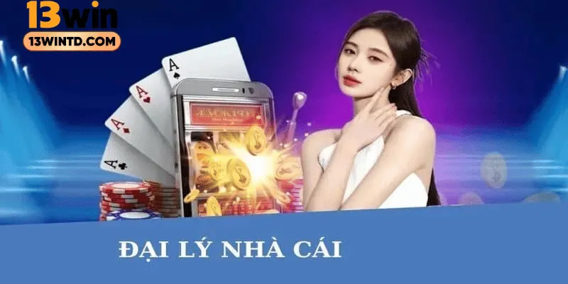 Lợi ích vượt trội khi trở thành đại lý 13WIN