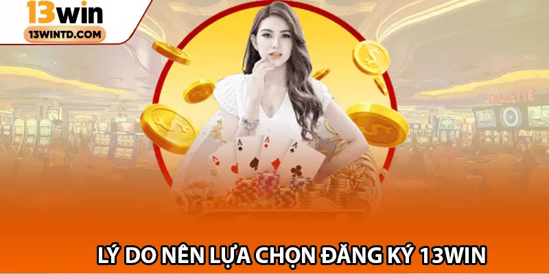 Tại sao tân thủ nên thực hiện đăng ký 13WIN